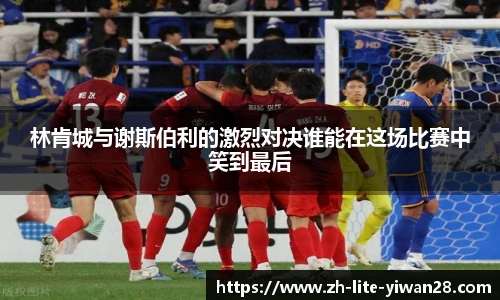 林肯城与谢斯伯利的激烈对决谁能在这场比赛中笑到最后