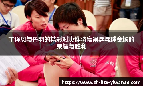 丁祥恩与丹羽的精彩对决谁将赢得乒乓球赛场的荣耀与胜利